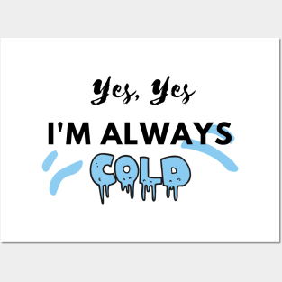 YES YES I'M ALWAYS COLD Posters and Art